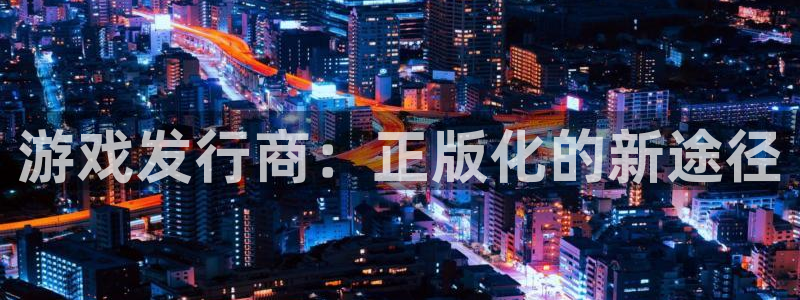 im电竞多少钱：游戏发行商：正版化的新途径